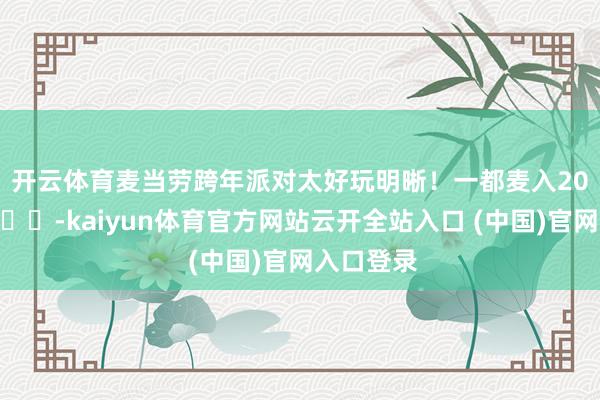 开云体育麦当劳跨年派对太好玩明晰！一都麦入2026！🍟-kaiyun体育官方网站云开全站入口 (中国)官网入口登录