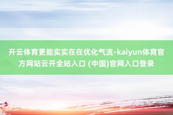 开云体育更能实实在在优化气流-kaiyun体育官方网站云开全站入口 (中国)官网入口登录
